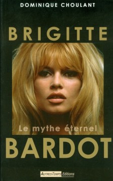 Choulant, Dominique - Brigitte Bardot le mythe éternel